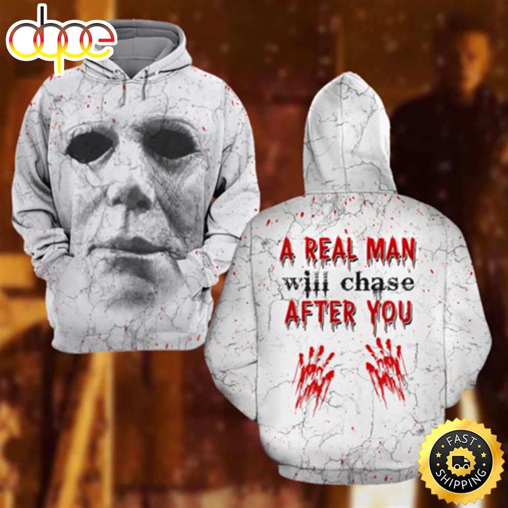 Hr Michael Myers A Real Man Will Chase After You 3d Hoodie All Over Print